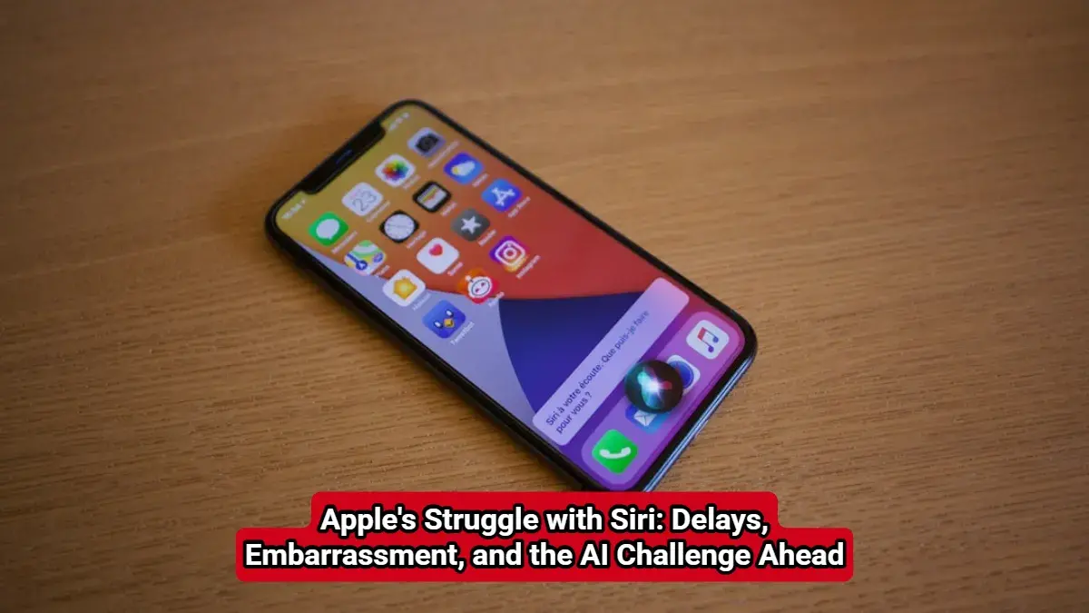 Apple's Struggle with Siri Delays, Embarrassment, and the AI Challenge Ahead